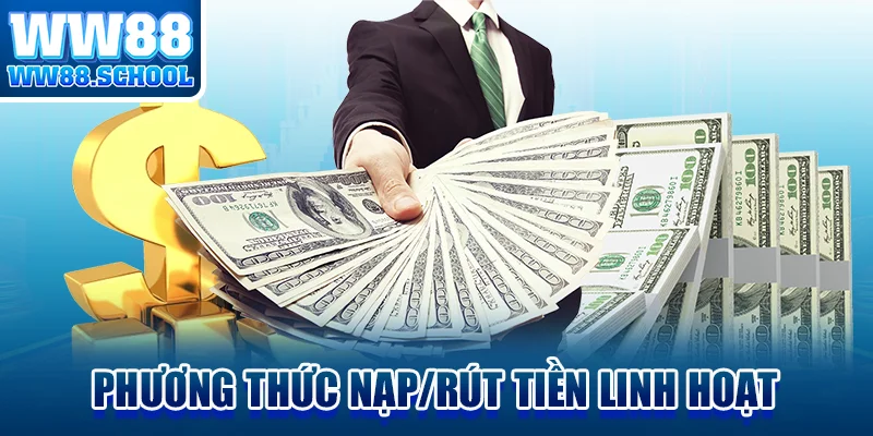 Phương thức nạp / rút tiền linh hoạt